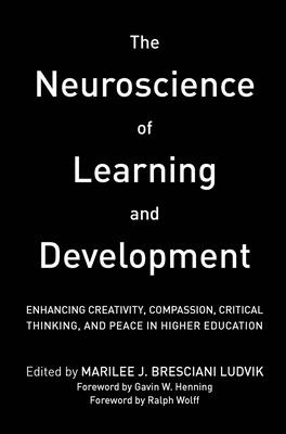 The Neuroscience of Learning and Development: Enhancing Creativity, Compassion, Critical Thinking, and Peace in Higher Education - Bresciani Ludvik, Marilee J. (Editor)