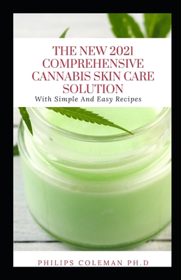 The New 2021 Comprehensive Cannabis Skin Care Solution: With Simple And Easy Recipes - Coleman Ph D, Philips