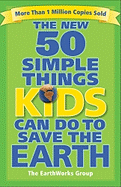 The New 50 Simple Things Kids Can Do to Save the Earth - Earthworks Group, and Javna, Sophie