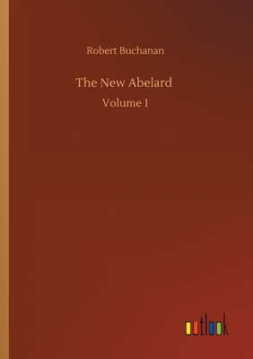 The New Abelard: Volume 1 - Buchanan, Robert