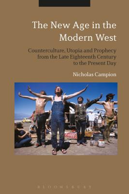 The New Age in the Modern West: Counterculture, Utopia and Prophecy from the Late Eighteenth Century to the Present Day - Campion, Nicholas