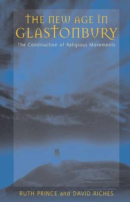 The New Age of Glastonbury: The Construction of Religious Movements - Prince, Ruth, and Riches, David