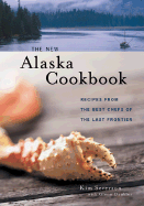 The New Alaska Cookbook: Recipes from the Last Frontier's Best Chefs