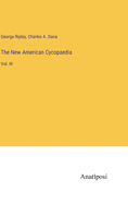 The New American Cycopaedia: Vol. III