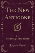 The New Antigone (Classic Reprint)