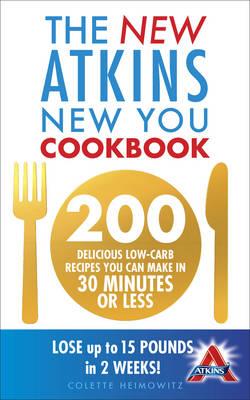 The New Atkins New You Cookbook: 200 delicious low-carb recipes you can make in 30 minutes or less - Heimowitz, Colette