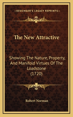 The New Attractive: Showing the Nature, Property, and Manifold Virtues of the Loadstone (1720) - Norman, Robert, Dr.