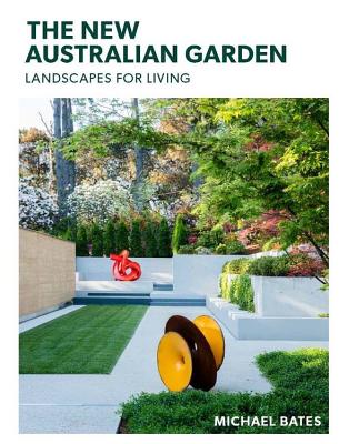 The New Australian Garden: Landscapes for living - Bates, Michael