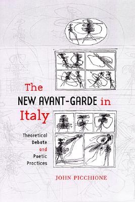 The New Avant-Garde in Italy: Theoretical Debate and Poetic Practices - Picchione, John