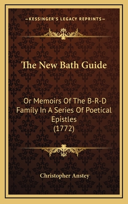 The New Bath Guide: Or Memoirs of the B-R-D Family in a Series of Poetical Epistles (1772) - Anstey, Christopher