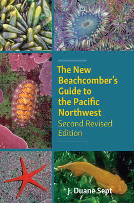 The New Beachcomber's Guide to the Pacific Northwest: Second Revised Edition - Sept, J Duane