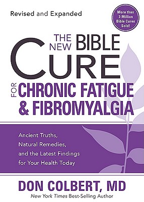 The New Bible Cure for Chronic Fatigue and Fibromyalgia: Ancient Truths, Natural Remedies, and the Latest Findings for Your Health Today - Colbert, Don, M D