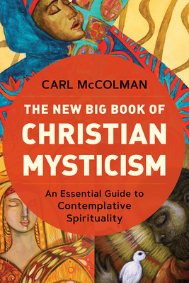 The New Big Book of Christian Mysticism: An Essential Guide to Contemplative Spirituality - McColman, Carl