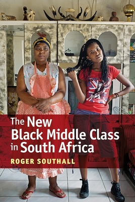 The New Black Middle Class in South Africa - Southall, Roger