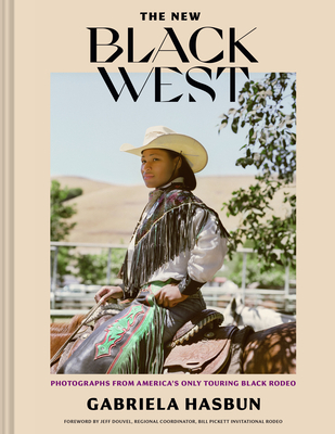 The New Black West: Photographs from America's Only Touring Black Rodeo - Hasbun, Gabriela