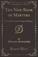 The New Book of Martyrs: From the French of Georges Duhamel (Classic Reprint)