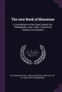 The new Book of Nonsense: A Contribution to the Great Central Fair, Philadelphia, June, 1864, in aid of the Sanitary Commission