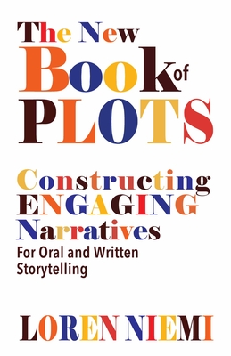 The New Book of Plots: Constructing Engaging Narratives for Oral and Written Storytelling - Niemi, Loren, Mr.