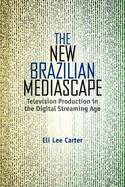 The New Brazilian Mediascape: Television Production in the Digital Streaming Age