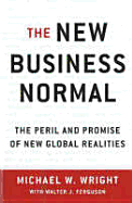 The New Business Normal: The Peril and Promise of New Global Realities - Wright, Michael W, MBA, RN, and Ferguson, Walter J