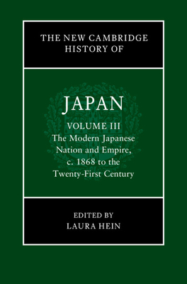 The New Cambridge History of Japan: Volume 3, The Modern Japanese Nation and Empire, c.1868 to the Twenty-First Century - Hein, Laura (Editor)