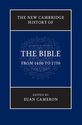 The New Cambridge History of the Bible: Volume 3, From 1450 to 1750 - Cameron, Euan (Editor)
