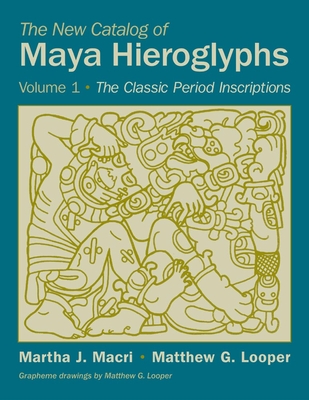 The New Catalog of Maya Hieroglyphs, Volume One: The Classic Period Inscriptionsvolume 247 - Macri, Martha J, Prof., PH.D., and Looper, Matthew G