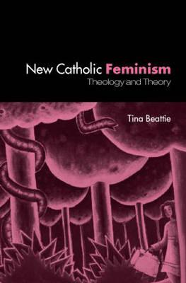 The New Catholic Feminism: Theology, Gender Theory and Dialogue - Beattie, Tina