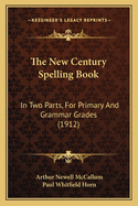 The New Century Spelling Book: In Two Parts, For Primary And Grammar Grades (1912)