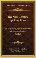 The New Century Spelling Book: In Two Parts, for Primary and Grammar Grades (1912)
