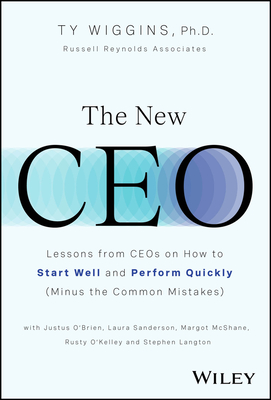 The New CEO: Lessons from Ceos on How to Start Well and Perform Quickly (Minus the Common Mistakes) - Wiggins, Ty