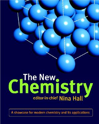 The New Chemistry: A Showcase for Modern Chemistry and Its Applications - Hall, Nina (Editor)