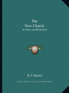 The New Church: Its Nature and Whereabout - Barrett, B F