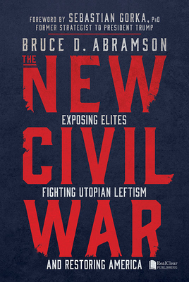 The New Civil War: Exposing Elites, Fighting Utopian Leftism, and Restoring America - Abramson, Bruce