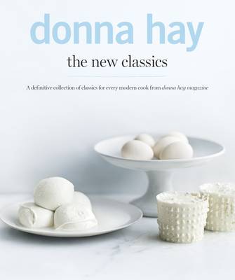 The New Classics: A Definitive Collection of Classics for Every Modern Cook - Hay, Donna