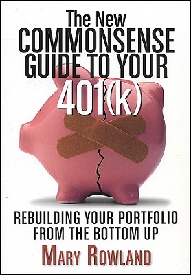 The New Commonsense Guide to Your 401(k): Rebuilding Your Portfolio from the Bottom Up - Rowland, Mary