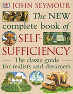 The New Complete Book of Self-Sufficiency: The classic guide for realists and dreamers - Seymour, John, and Headon, Deirdre (Editor)