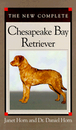 The New Complete Chesapeake Bay Retriever - Horn, Janet, M.D., and Horn, Daniel