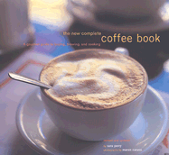 The New Complete Coffee Book: A Gourmet Guide to Buying, Brewing, and Cooking