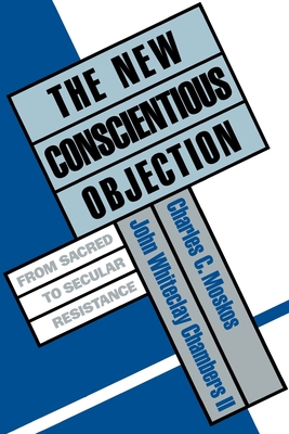 The New Conscientious Objection: From Sacred to Secular Resistance - Moskos, Charles C (Editor), and Chambers, John Whiteclay, II (Editor)