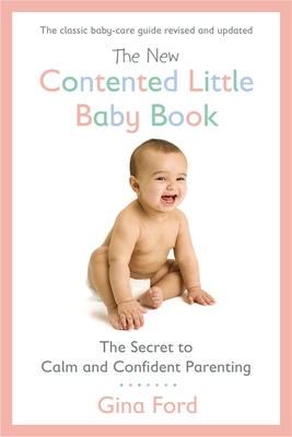 The New Contented Little Baby Book: The Secret to Calm and Confident Parenting - Ford, Gina