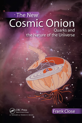 The New Cosmic Onion: Quarks and the Nature of the Universe - Close, Frank, Professor