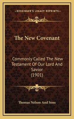 The New Covenant: Commonly Called the New Testament of Our Lord and Savior (1901) - Thomas Nelson and Sons Publisher