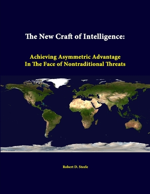 The New Craft Of Intelligence: Achieving Asymmetric Advantage In The Face Of Nontraditional Threats - Steele, Robert D, and Institute, Strategic Studies