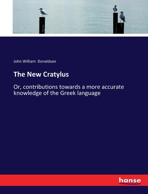 The New Cratylus: Or, contributions towards a more accurate knowledge of the Greek language - Donaldson, John William