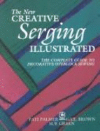 The New Creative Serging Illustrated: The Complete Guide to Decorative Overlock Sewing