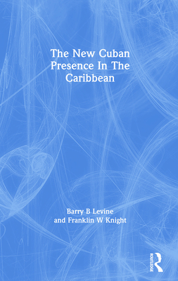 The New Cuban Presence In The Caribbean - Levine, Barry B, and Knight, Franklin W