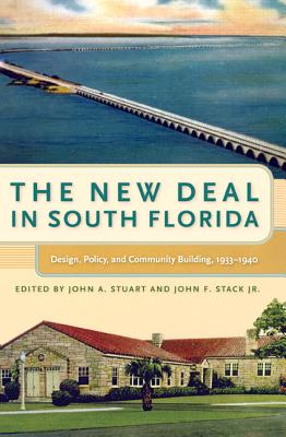 The New Deal in South Florida: Design, Policy, and Community Building, 1933-1940 - Stuart, John A, and Stack, John F