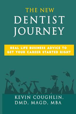 The New Dentist Journey: Real life business advice to get your career started right - Coughlin, Kevin