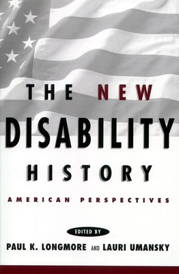 The New Disability History: American Perspectives - Longmore, Paul K (Editor), and Umansky, Lauri (Editor)